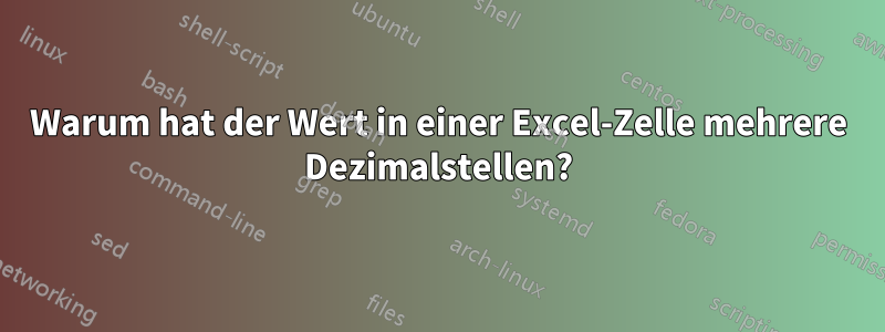 Warum hat der Wert in einer Excel-Zelle mehrere Dezimalstellen?