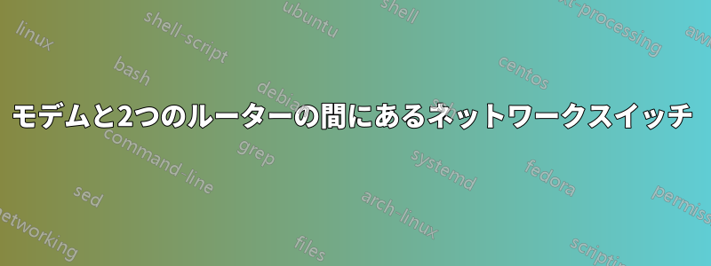 モデムと2つのルーターの間にあるネットワークスイッチ