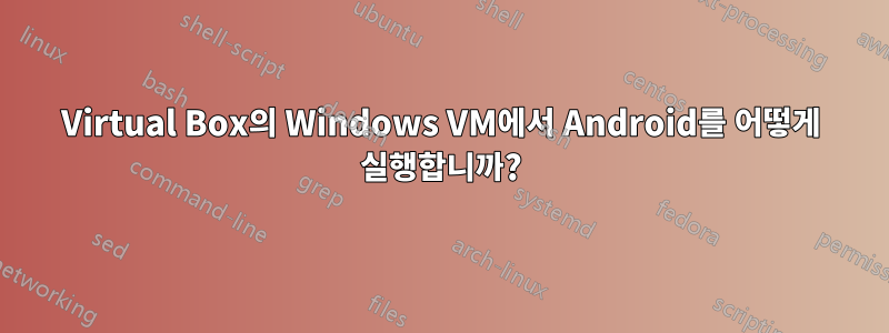 Virtual Box의 Windows VM에서 Android를 어떻게 실행합니까?