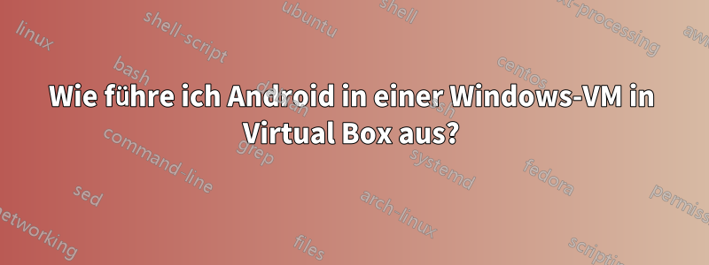 Wie führe ich Android in einer Windows-VM in Virtual Box aus?