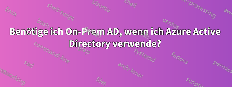 Benötige ich On-Prem AD, wenn ich Azure Active Directory verwende?