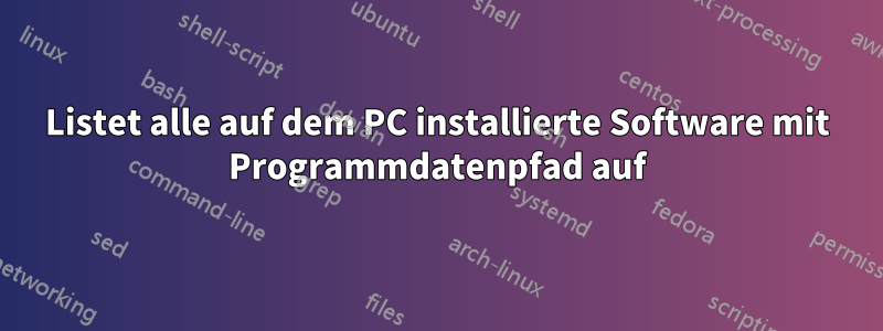 Listet alle auf dem PC installierte Software mit Programmdatenpfad auf