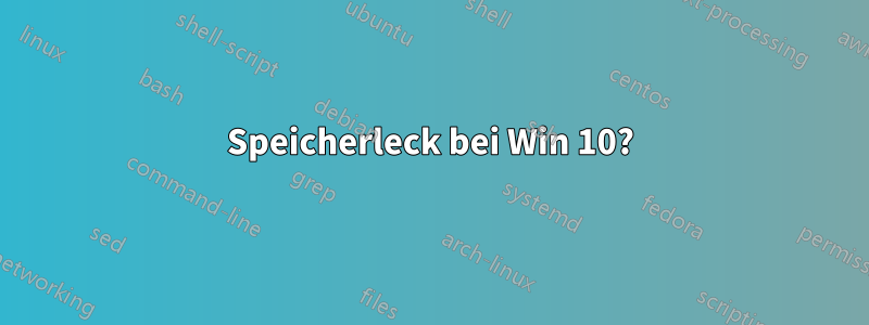 Speicherleck bei Win 10?