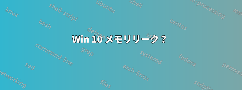 Win 10 メモリリーク？