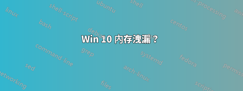 Win 10 內存洩漏？