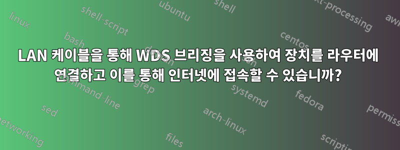 LAN 케이블을 통해 WDS 브리징을 사용하여 장치를 라우터에 연결하고 이를 통해 인터넷에 접속할 수 있습니까?