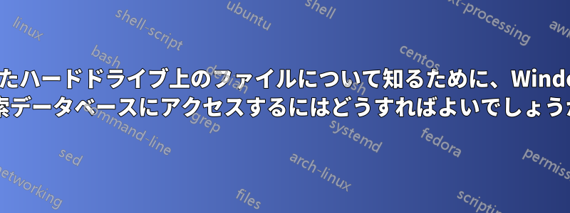 壊れたハードドライブ上のファイルについて知るために、Windows 検索データベースにアクセスするにはどうすればよいでしょうか?