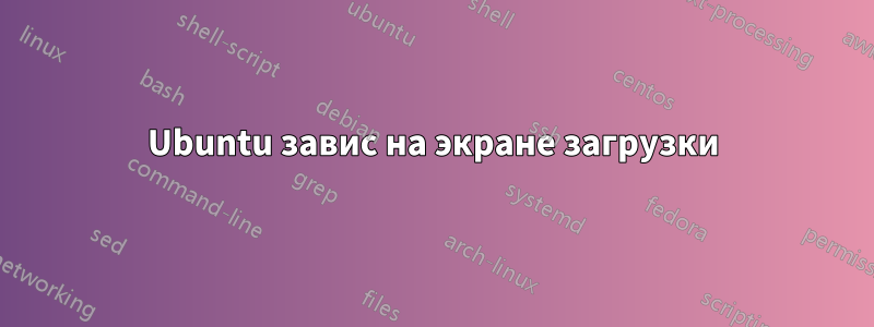 Ubuntu завис на экране загрузки