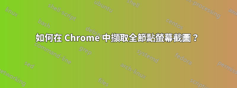 如何在 Chrome 中擷取全節點螢幕截圖？