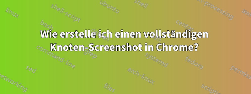 Wie erstelle ich einen vollständigen Knoten-Screenshot in Chrome?