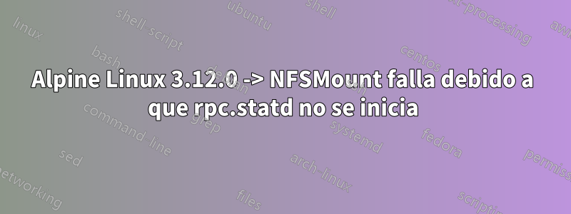 Alpine Linux 3.12.0 -> NFSMount falla debido a que rpc.statd no se inicia