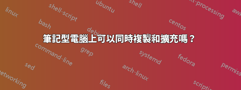 筆記型電腦上可以同時複製和擴充嗎？