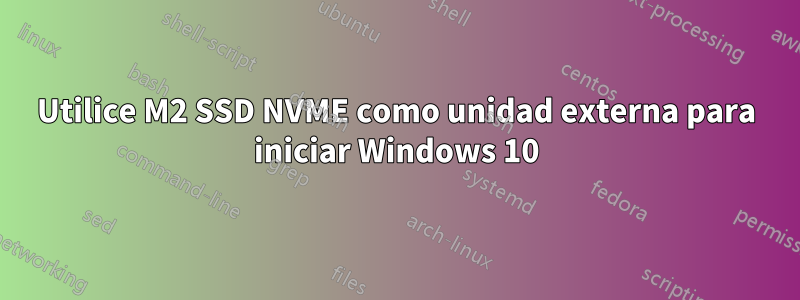 Utilice M2 SSD NVME como unidad externa para iniciar Windows 10