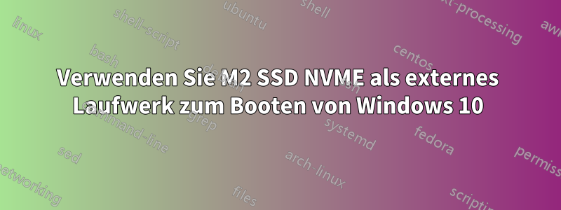 Verwenden Sie M2 SSD NVME als externes Laufwerk zum Booten von Windows 10