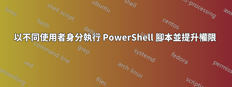 以不同使用者身分執行 PowerShell 腳本並提升權限