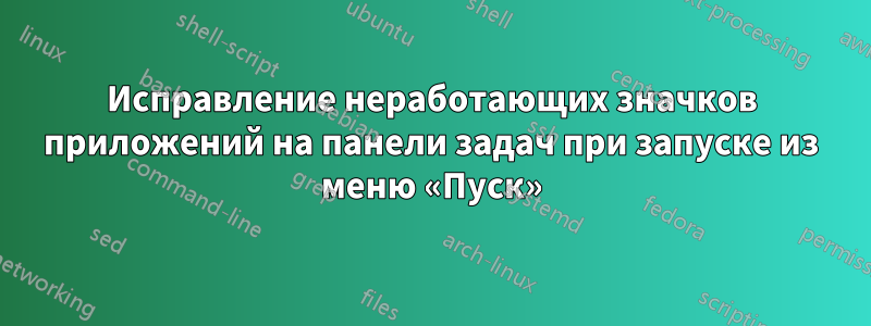 Исправление неработающих значков приложений на панели задач при запуске из меню «Пуск»