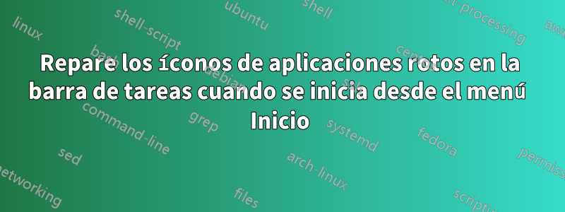 Repare los íconos de aplicaciones rotos en la barra de tareas cuando se inicia desde el menú Inicio