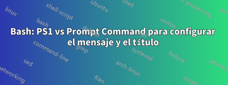 Bash: PS1 vs Prompt Command para configurar el mensaje y el título