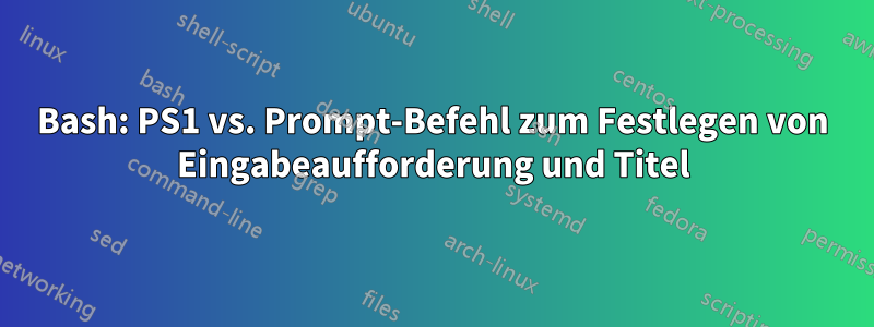 Bash: PS1 vs. Prompt-Befehl zum Festlegen von Eingabeaufforderung und Titel