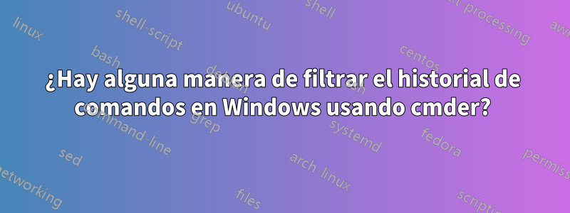 ¿Hay alguna manera de filtrar el historial de comandos en Windows usando cmder?