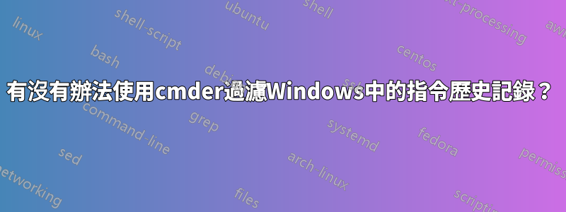 有沒有辦法使用cmder過濾Windows中的指令歷史記錄？