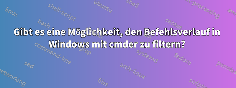 Gibt es eine Möglichkeit, den Befehlsverlauf in Windows mit cmder zu filtern?