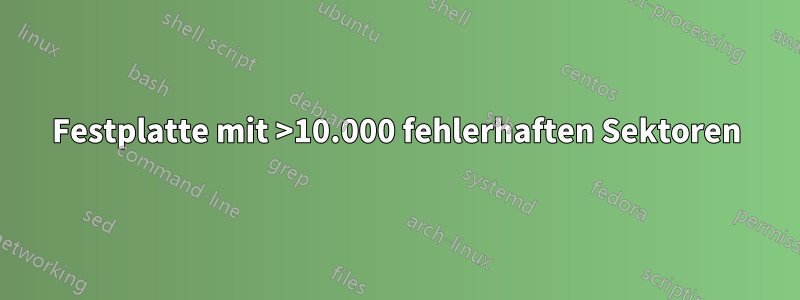 Festplatte mit >10.000 fehlerhaften Sektoren