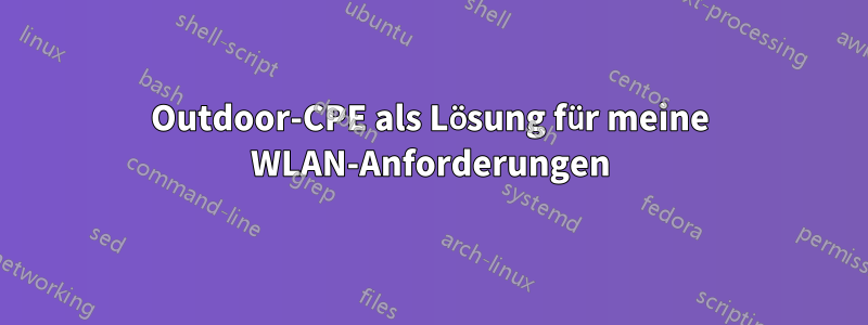 Outdoor-CPE als Lösung für meine WLAN-Anforderungen