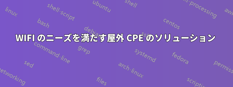 WIFI のニーズを満たす屋外 CPE のソリューション