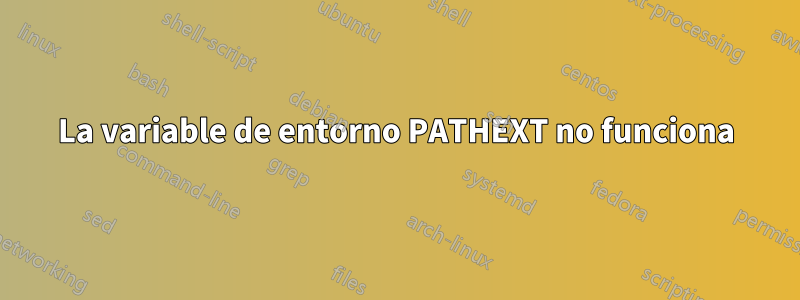 La variable de entorno PATHEXT no funciona