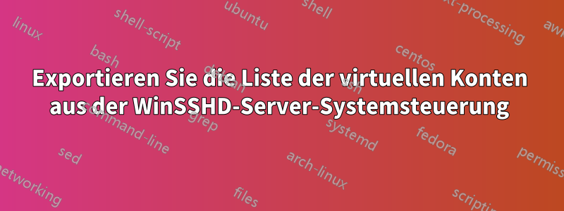 Exportieren Sie die Liste der virtuellen Konten aus der WinSSHD-Server-Systemsteuerung