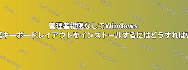 管理者権限なしでWindows 10に日本語キーボードレイアウトをインストールするにはどうすればいいですか