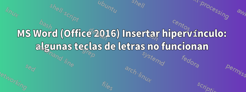 MS Word (Office 2016) Insertar hipervínculo: algunas teclas de letras no funcionan