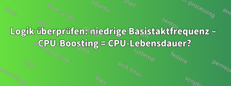 Logik überprüfen: niedrige Basistaktfrequenz – CPU-Boosting = CPU-Lebensdauer?