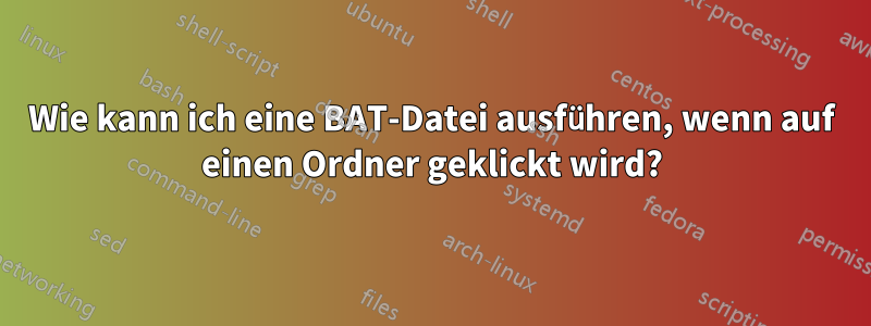 Wie kann ich eine BAT-Datei ausführen, wenn auf einen Ordner geklickt wird?