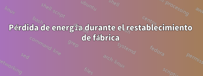 Pérdida de energía durante el restablecimiento de fábrica