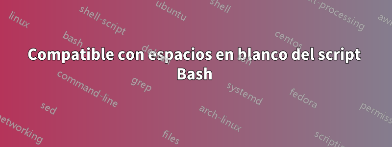 Compatible con espacios en blanco del script Bash