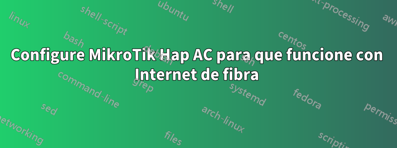 Configure MikroTik Hap AC para que funcione con Internet de fibra