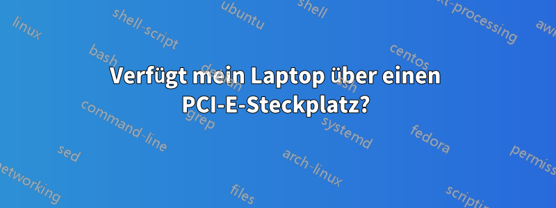 Verfügt mein Laptop über einen PCI-E-Steckplatz?