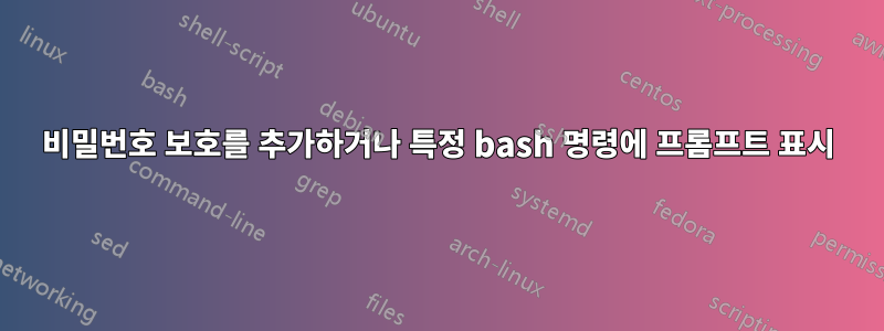 비밀번호 보호를 추가하거나 특정 bash 명령에 프롬프트 표시