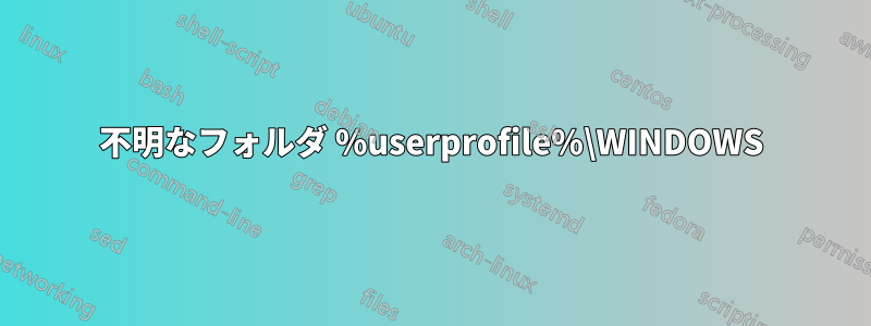 不明なフォルダ %userprofile%\WINDOWS