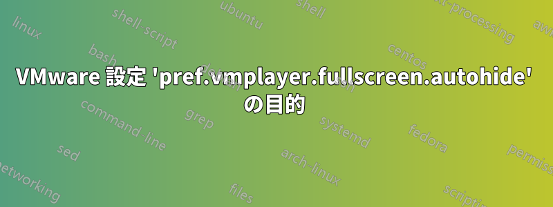 VMware 設定 'pref.vmplayer.fullscreen.autohide' の目的