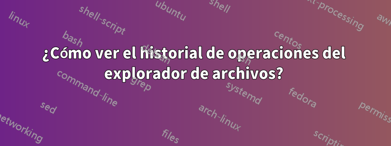 ¿Cómo ver el historial de operaciones del explorador de archivos?