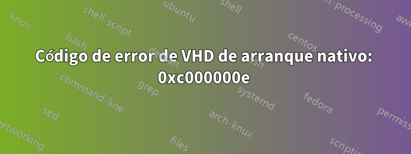 Código de error de VHD de arranque nativo: 0xc000000e