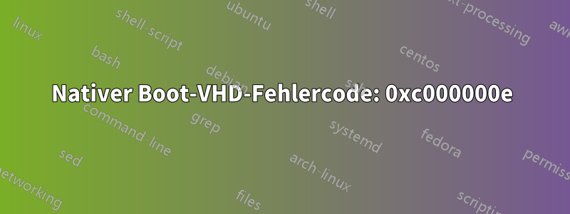 Nativer Boot-VHD-Fehlercode: 0xc000000e