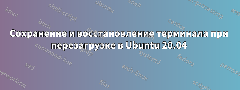 Сохранение и восстановление терминала при перезагрузке в Ubuntu 20.04