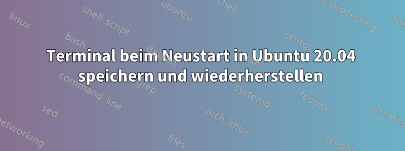 Terminal beim Neustart in Ubuntu 20.04 speichern und wiederherstellen