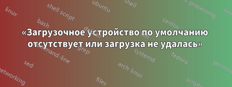 «Загрузочное устройство по умолчанию отсутствует или загрузка не удалась»