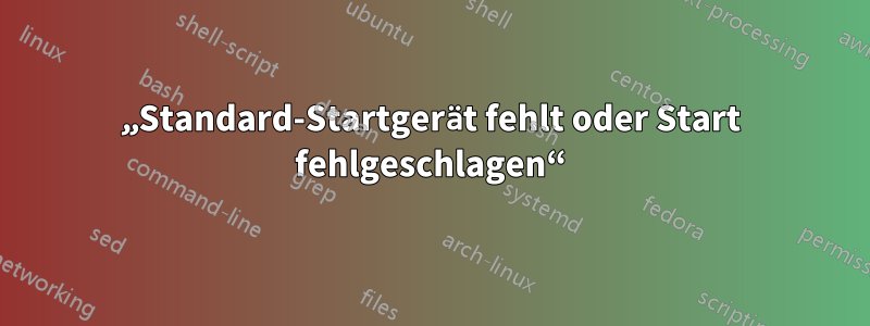 „Standard-Startgerät fehlt oder Start fehlgeschlagen“