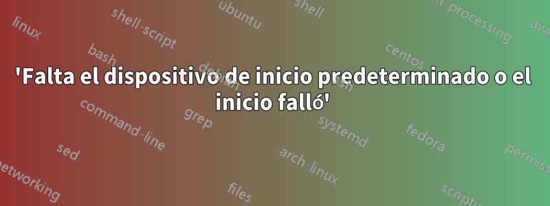 'Falta el dispositivo de inicio predeterminado o el inicio falló'